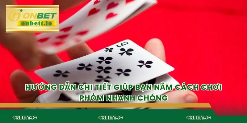 Hướng dẫn chi tiết giúp bạn nắm cách chơi phỏm nhanh chóng