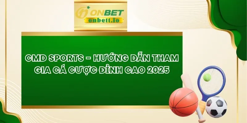 CMD sports - Hướng Dẫn Tham Gia Cá Cược Đỉnh Cao 2025