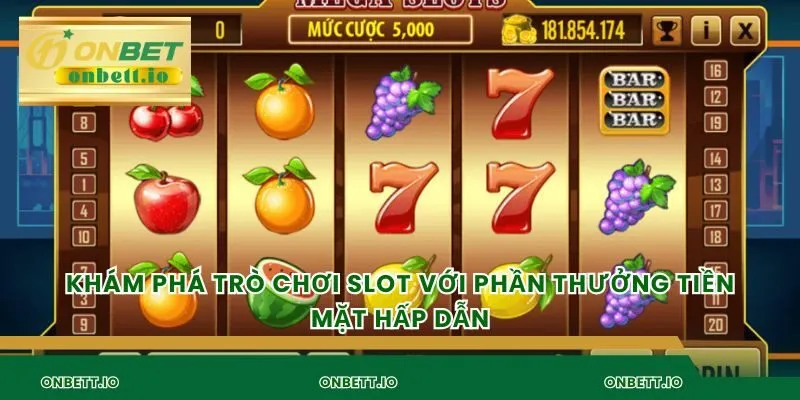 Khám phá trò chơi slot với phần thưởng tiền mặt hấp dẫn