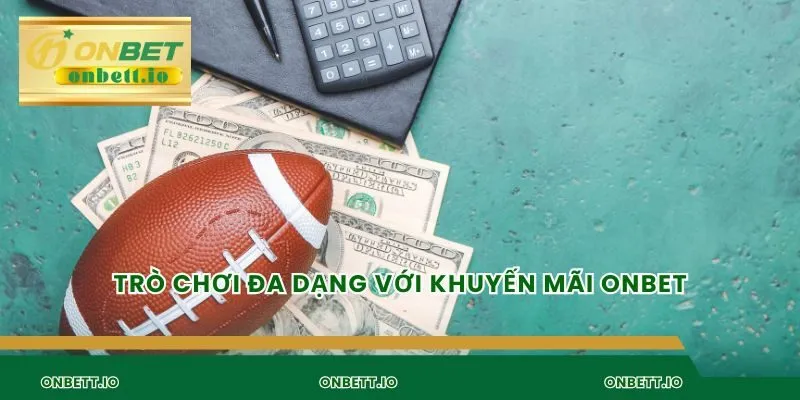 Trò chơi đa dạng với khuyến mãi Onbet