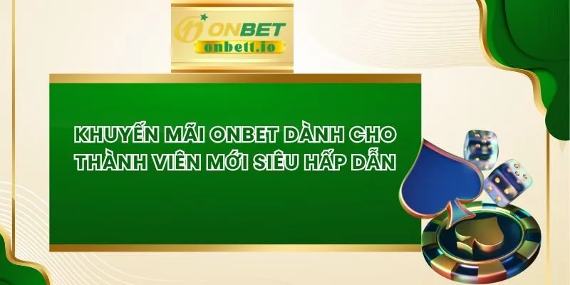 Khuyến Mãi Onbet Dành Cho Thành Viên Mới Siêu Hấp Dẫn