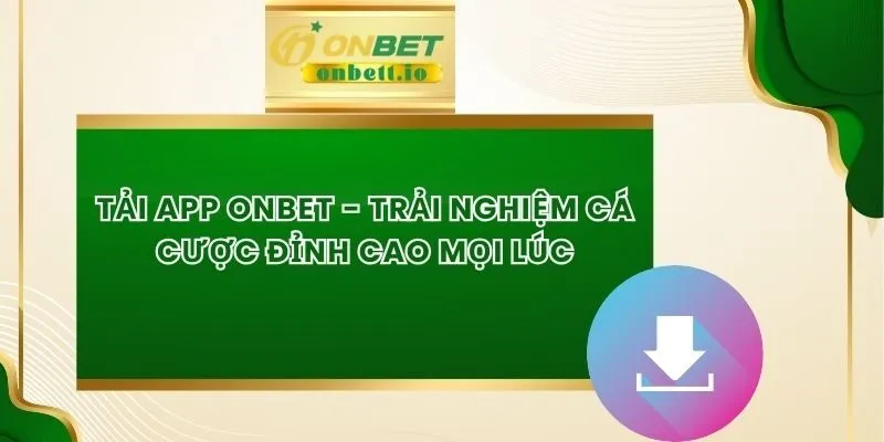 Tải App Onbet - Trải Nghiệm Cá Cược Đỉnh Cao Mọi Lúc
